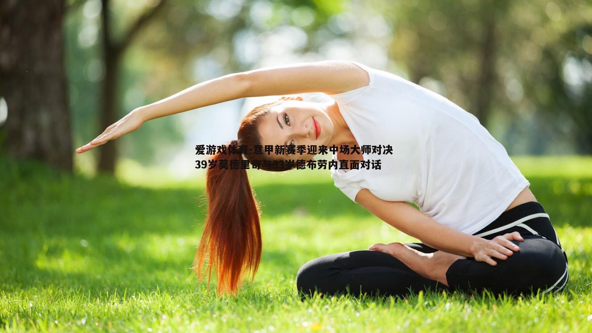 爱游戏体育-意甲新赛季迎来中场大师对决 39岁莫德里奇与33岁德布劳内直面对话