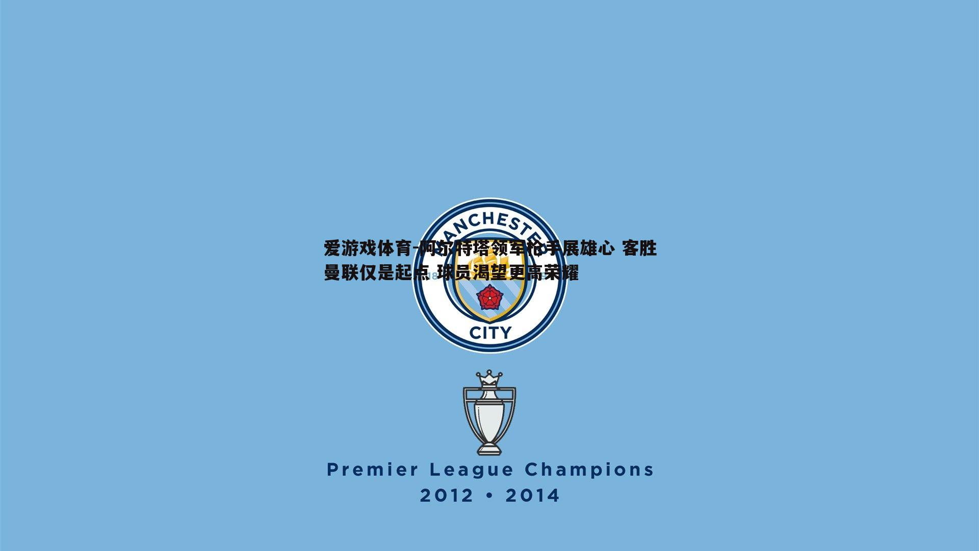 阿尔特塔领军枪手展雄心 客胜曼联仅是起点 球员渴望更高荣耀